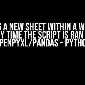 Creating a New Sheet within a Workbook Every Time the Script is Ran with Openpyxl/Pandas – Python