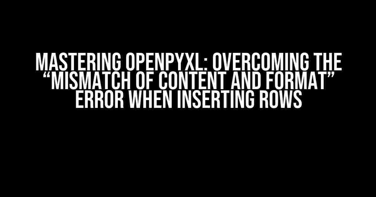 Mastering Openpyxl: Overcoming the “Mismatch of Content and Format” Error When Inserting Rows