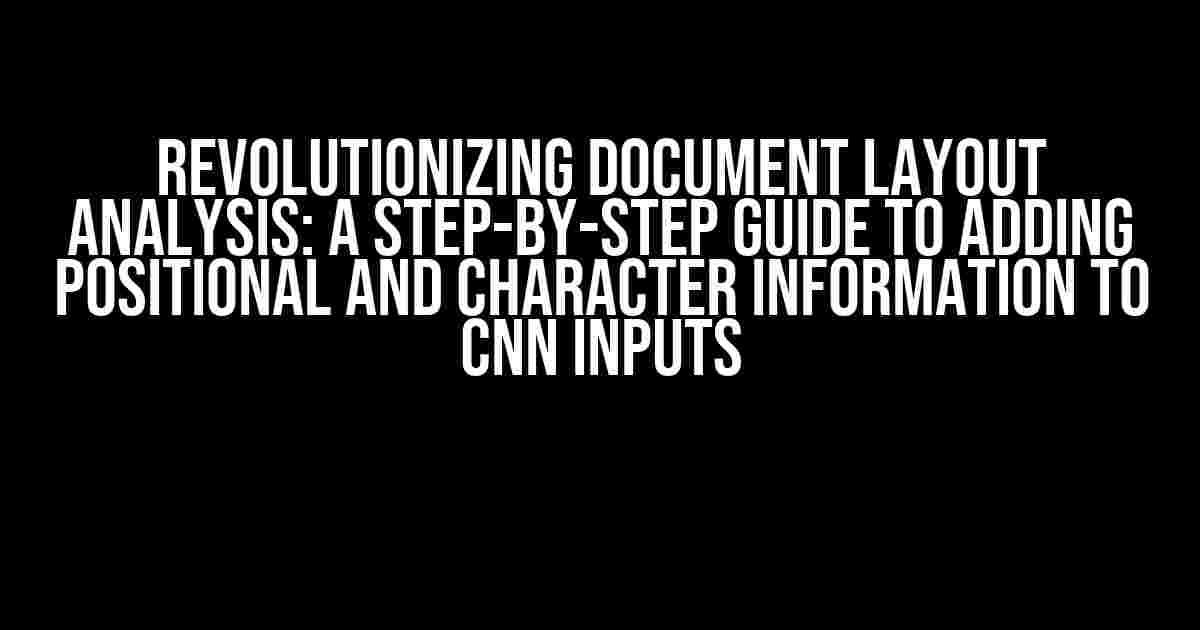 Revolutionizing Document Layout Analysis: A Step-by-Step Guide to Adding Positional and Character Information to CNN Inputs