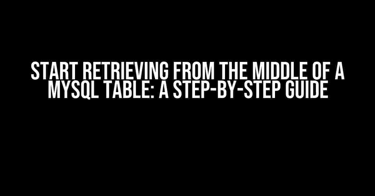 Start Retrieving from the Middle of a MySQL Table: A Step-by-Step Guide