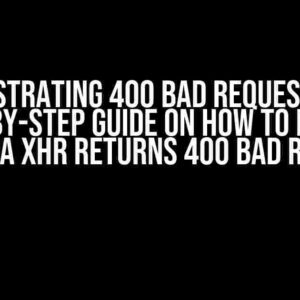 The Frustrating 400 Bad Request Error: A Step-by-Step Guide on How to Fix Form Data via XHR Returns 400 Bad Request