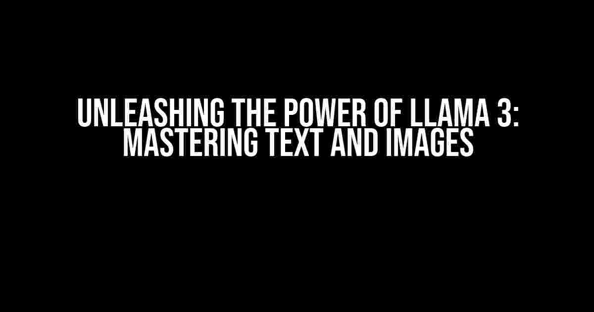 Unleashing the Power of LLama 3: Mastering Text and Images