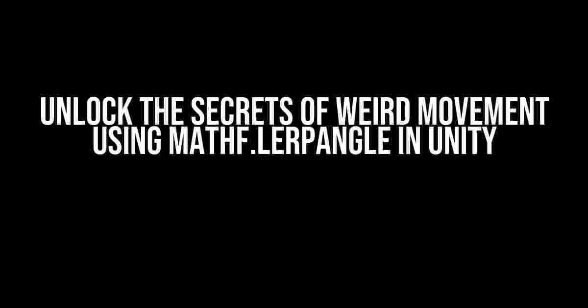 Unlock the Secrets of Weird Movement using Mathf.LerpAngle in Unity