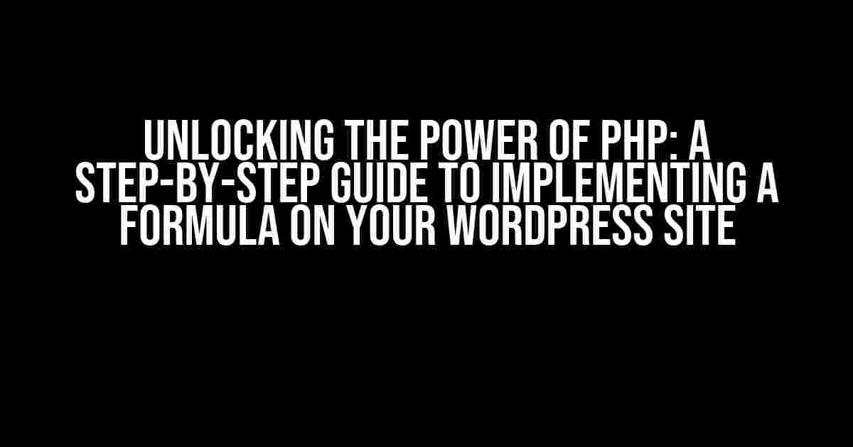 Unlocking the Power of PHP: A Step-by-Step Guide to Implementing a Formula on Your WordPress Site