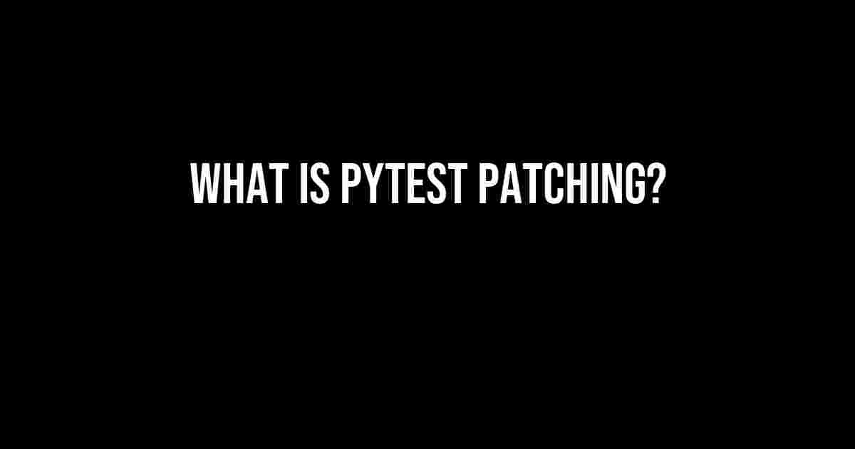 What is Pytest Patching?